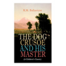 THE DOG CRUSOE AND HIS MASTER (A Children's Classic): The Incredible Adventures of a Dog and His Master in the Western Prairies