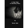A Small Book of Disturbing Poetry