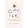 Coming Home to You: How to live a more connected, magical and authentic life