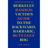 Berkeley Bashed: Victim's Guide to the Backward, Barbaric, Butt-Ugly Bog