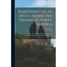 Wanderings of an Artist Among the Indians of North America [microform]: From Canada to Vancouver's Island and Oregon Through the Hudson's Bay Company'
