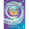 My Friend Breath: Change Your Breath. Change Your Emotion - Mindful Breathing for Kids 3 - 8+