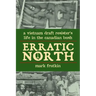 Erratic North: A Vietnam Draft Resister's Life in the Canadian Bush