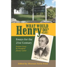 What Would Henry Do? Essays for the 21st Century, Volume I