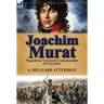 Joachim Murat: Napoleon's Great Commander of Cavalry