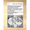 A discourse on inoculation, read before the Royal Academy of Sciences at Paris, the 24th of April 1754. By Mr. la Condamine. ...