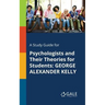 A Study Guide for Psychologists and Their Theories for Students: George Alexander Kelly