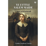 Ye Lyttle Salem Maide A Story of Witchcraft