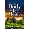 The Body in the Ice House: A Completely Unputdownable Cozy Mystery
