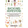 Backyard Homestead: The Ultimate Homesteading Guide to Growing Your Own Food, Raising Chickens, and Mini-Farming for Self Sufficiency and Profit