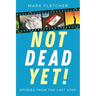 Not Dead Yet!: Stories from the Last Stop