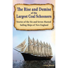 The Rise and Demise of the Largest Sailing Ships: Stories of the Six and Seven-Masted Coal Schooners of New England