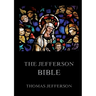 The Jefferson Bible: Life and Morals of Jesus of Nazareth: Historically Annotated Edition