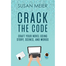 Crack the Code: Craft Your Novel Using Story, Scenes and Words