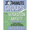 30-Minute Groups: Separation Anxiety: Easing Anxiety, Building Independence, and Growing Confidence
