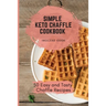 Simple Keto Chaffle Cookbook: 50 Easy and Tasty Chaffle Recipes
