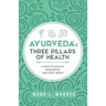 Ayurveda's Three Pillars of Health: A Map to Health, Resilience, and Well-Being