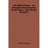 The Will to Power - An Attempted Transvaluation of All Values - Vol II Books III and IV