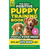 The Only Positive Puppy Training Book You'll Ever Need: A Complete Step-By-Step Guide to Potty Training, Housebreaking, Socializing, and Raising An Ob