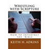 Wrestling with Scripture: How to Interpret the Bible