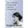 The Lectures, Essays and Literary Criticism of Virginia Woolf