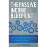 The Passive Income Blueprint: Create Passive Income with Ecommerce using Shopify, Amazon FBA, Affiliate Marketing, Retail Arbitrage, eBay and Social M