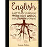 English: Fast Track Learning with Root Words for Spanish Speakers: Boost your English and Spanish vocabulary with Latin and Gre