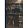 The Insurance Guide and Hand Book: Dedicated Especially to Insurance Agents; Being a Guide to the Principles and Practice of Life Assurance and a Hand