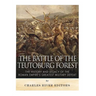 The Battle of the Teutoburg Forest: The History and Legacy of the Roman Empire's Greatest Military Defeat