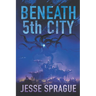 Beneath 5th City: An Adult Science Fiction Novel