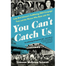 You Can't Catch Us: Lady Bird Johnson's Trailblazing 1964 Campaign Train and the Women Who Rode with Her