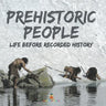Prehistoric Peoples Life Before Recorded History