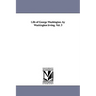 Life of George Washington. by Washington Irving. Vol. 3