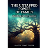 The Untapped Power of Family: Building Family Capital: The Biblical Strategy for Generational Strength, Influence, and Wealth