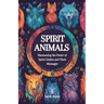 Spirit Animals: Harnessing the Power of Spirit Guides and Their Messages