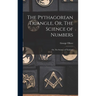 The Pythagorean Triangle, Or, The Science of Numbers: Or, The Science of Numbers