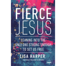 Fierce Jesus: Leaning into the Only One Strong Enough to Set Us Free
