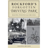 Rockford's Forgotten Driving Park: Racing, Politics & Circuses