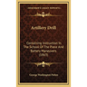 Artillery Drill: Containing Instruction In The School Of The Piece And Battery Maneuvers (1863)