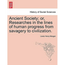 Ancient Society; or, Researches in the lines of human progress from savagery to civilization.