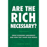 Are the Rich Necessary?: Great Economic Arguments and How They Shape Our World