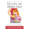 The Empathic Parent's Guide to Raising an Anxious Child: How to Help Your Kids Overcome Shyness, Worry, Separation and Social Anxiety