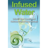 Infused Water: Infused water benefits, and delicious infused water recipes!