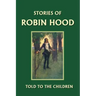 Stories of Robin Hood Told to the Children (Yesterday's Classics)