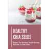Healthy Chia Seeds: Explore The Nutrition, Health Benefits And How To Cook Them: Chia Seeds Journey