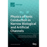 Physics of Ionic Conduction in Narrow Biological and Artificial Channels