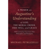 A Primer on Augustine's Understanding of God, the Moral Order, Free Will, and Grace: With Contrasting Views from Other Philosophers and Theologians