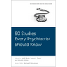 50 Studies Every Psychiatrist Should Know