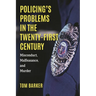 Policing's Problems in the Twenty-First Century: Misconduct, Malfeasance, and Murder
