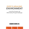 God's Healing Environment: Living the Christian Life While Going Through Challenges